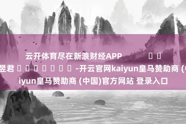 云开体育尽在新浪财经APP            					
