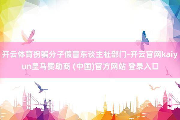 开云体育拐骗分子假冒东谈主社部门-开云官网kaiyun皇马赞
