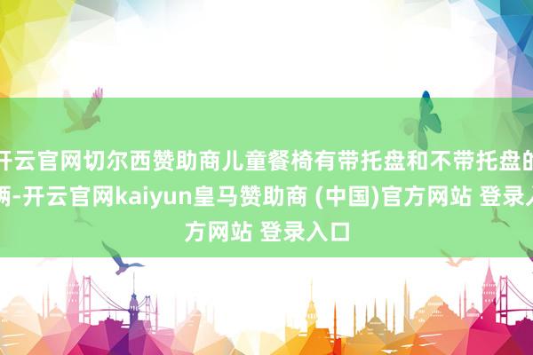 开云官网切尔西赞助商儿童餐椅有带托盘和不带托盘的技俩-开云官
