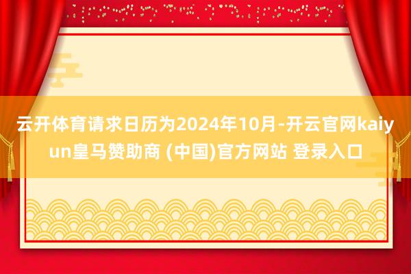 云开体育请求日历为2024年10月-开云官网kaiyun皇马