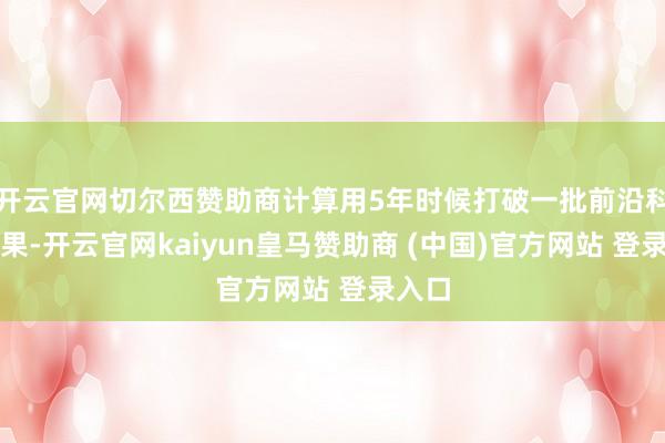 开云官网切尔西赞助商计算用5年时候打破一批前沿科技后果-开云