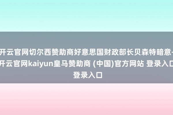 开云官网切尔西赞助商好意思国财政部长贝森特暗意-开云官网ka